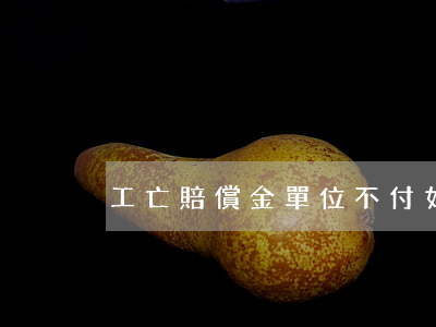 工亡賠償金單位不付：如何處理？